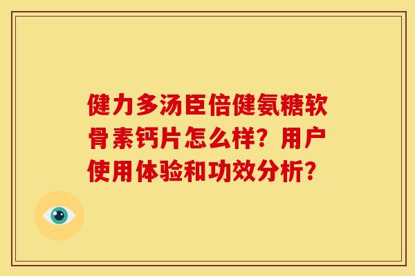 健力多汤臣倍健氨糖软骨素钙片怎么样？用户使用体验和功效分析？