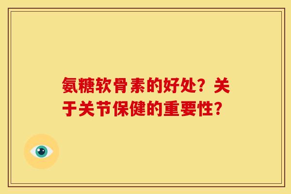 氨糖软骨素的好处?关于关节保健的重要性? 氨糖软骨素的好处?关于关节保健的重要性?