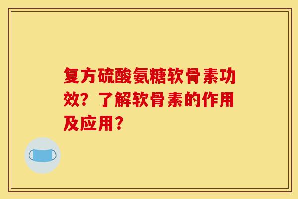 复方硫酸氨糖软骨素功效?了解软骨素的作用及应用? 复方硫酸氨糖软骨素功效?了解软骨素的作用及应用?