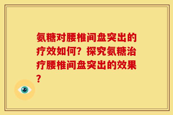 氨糖对腰椎间盘突出的疗效如何？探究氨糖腰椎间盘突出的效果？