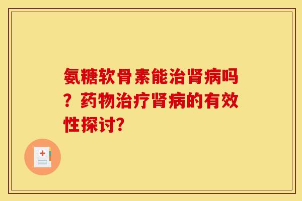 氨糖软骨素能吗?的有效性探讨? 氨糖软骨素能吗?的有效性探讨?