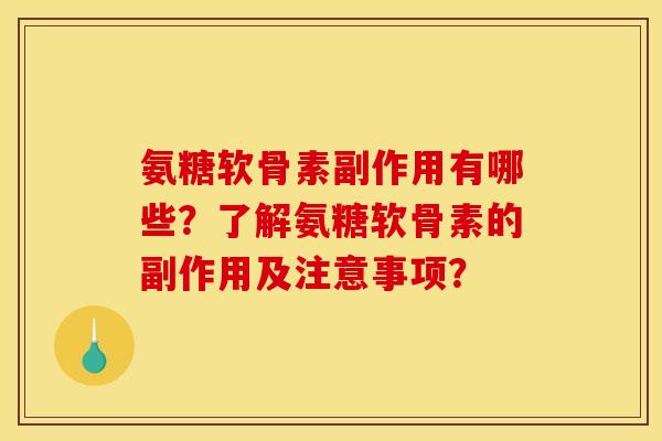氨糖软骨素副作用有哪些?了解氨糖软骨素的副作用及注意事项? 氨糖软骨素副作用有哪些?了解氨糖软骨素的副作用及注意事项?