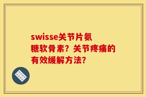 swisse关节片氨糖软骨素？关节的有效缓解方法？