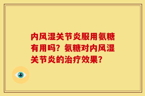内服用氨糖有用吗?氨糖对内的效果? 内服用氨糖有用吗?氨糖对内的效果?