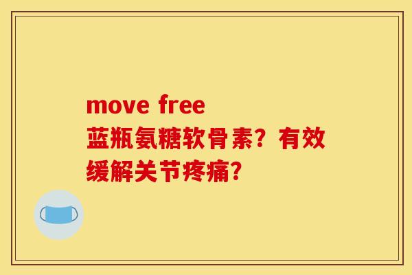 move free 蓝瓶氨糖软骨素?有效缓解关节? move free 蓝瓶氨糖软骨素?有效缓解关节?