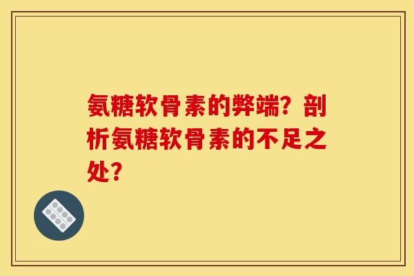 氨糖软骨素的弊端?剖析氨糖软骨素的不足之处? 氨糖软骨素的弊端?剖析氨糖软骨素的不足之处?