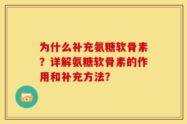 为什么补充氨糖软骨素？详解氨糖软骨素的作用和补充方法？