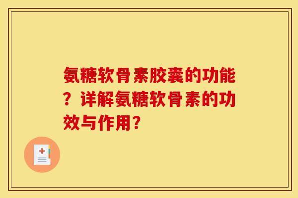 氨糖软骨素胶囊的功能?详解氨糖软骨素的功效与作用? 氨糖软骨素胶囊的功能?详解氨糖软骨素的功效与作用?