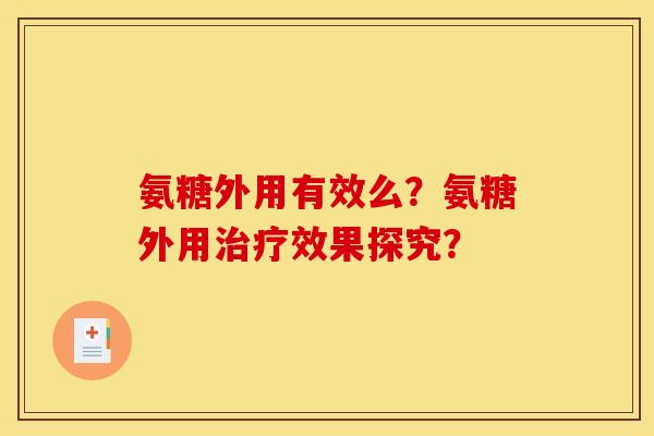 氨糖外用有效么?氨糖外用效果探究? 氨糖外用有效么?氨糖外用效果探究?
