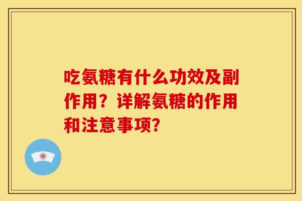 吃氨糖有什么功效及副作用?详解氨糖的作用和注意事项? 吃氨糖有什么功效及副作用?详解氨糖的作用和注意事项?