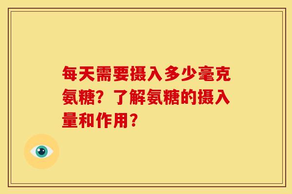 每天需要摄入多少毫克氨糖？了解氨糖的摄入量和作用？