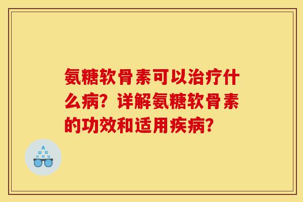 氨糖软骨素可以什么？详解氨糖软骨素的功效和适用？