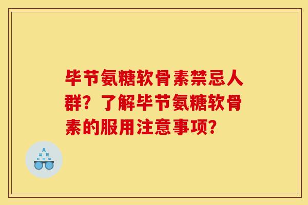 毕节氨糖软骨素禁忌人群?了解毕节氨糖软骨素的服用注意事项? 毕节氨糖软骨素禁忌人群?了解毕节氨糖软骨素的服用注意事项?