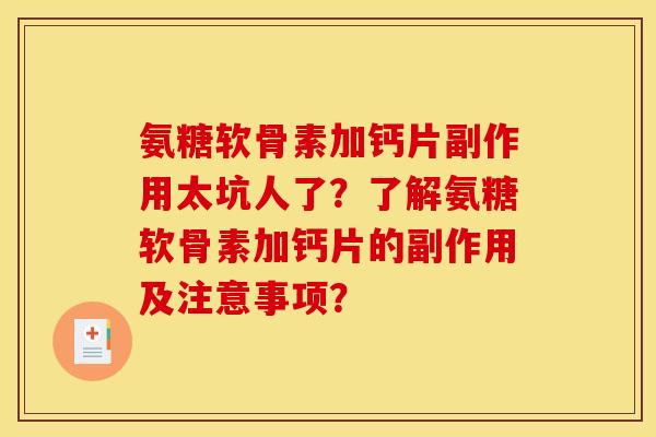 氨糖软骨素加钙片副作用太坑人了?了解氨糖软骨素加钙片的副作用及注意事项? 氨糖软骨素加钙片副作用太坑人了?了解氨糖软骨素加钙片的副作用及注意事项?