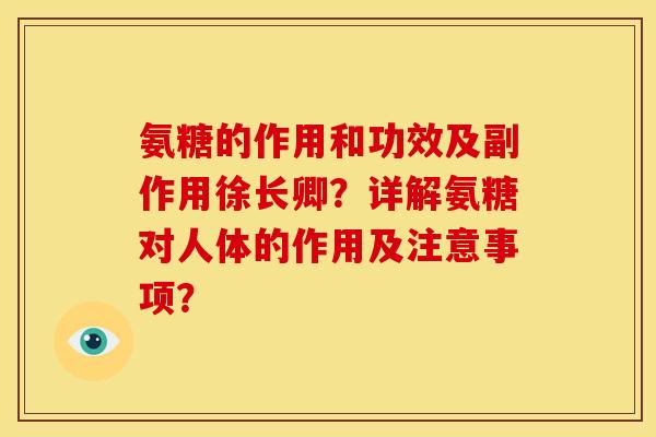 氨糖的作用和功效及副作用徐长卿?详解氨糖对人体的作用及注意事项? 氨糖的作用和功效及副作用徐长卿?详解氨糖对人体的作用及注意事项?