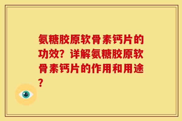 氨糖胶原软骨素钙片的功效？详解氨糖胶原软骨素钙片的作用和用途？