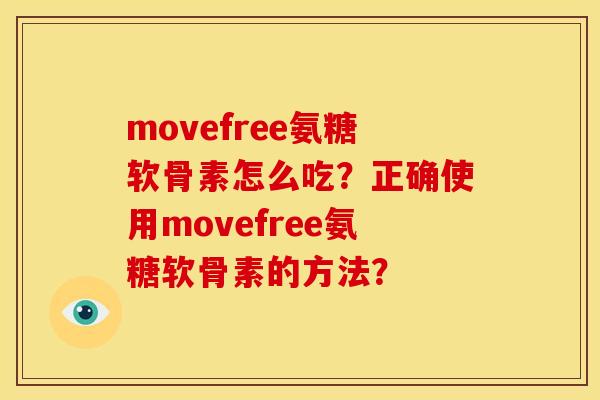 movefree氨糖软骨素怎么吃？正确使用movefree氨糖软骨素的方法？