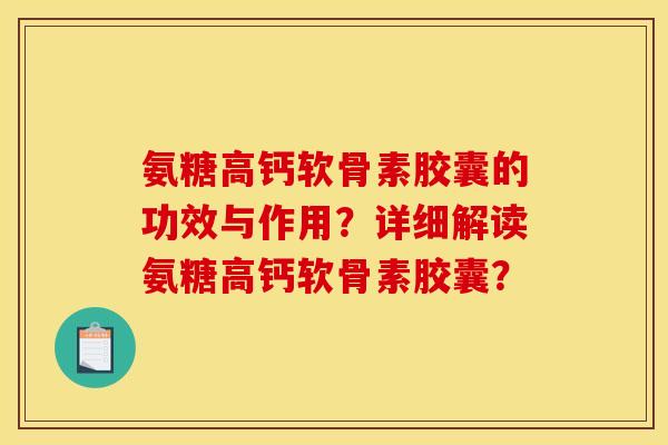 氨糖高钙软骨素胶囊的功效与作用?详细解读氨糖高钙软骨素胶囊? 氨糖高钙软骨素胶囊的功效与作用?详细解读氨糖高钙软骨素胶囊?