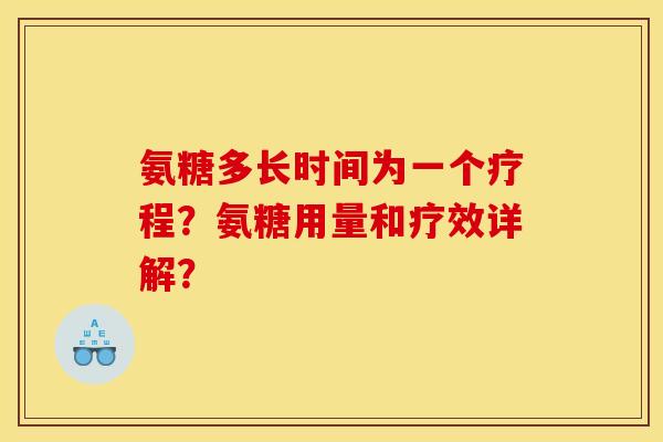 氨糖多长时间为一个疗程?氨糖用量和疗效详解? 氨糖多长时间为一个疗程?氨糖用量和疗效详解?
