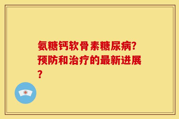 氨糖钙软骨素？和的新进展？