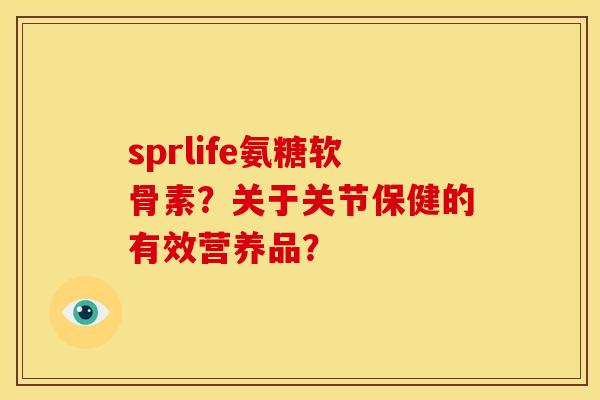 sprlife氨糖软骨素？关于关节保健的有效营养品？
