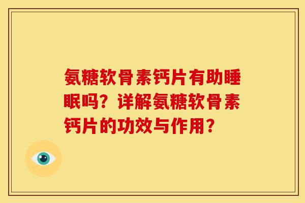 氨糖软骨素钙片有助吗？详解氨糖软骨素钙片的功效与作用？