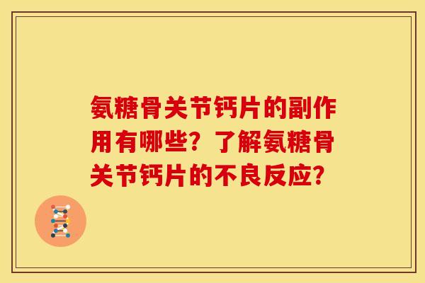 氨糖骨关节钙片的副作用有哪些?了解氨糖骨关节钙片的不良反应? 氨糖骨关节钙片的副作用有哪些?了解氨糖骨关节钙片的不良反应?