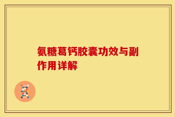 氨糖葛钙胶囊功效与副作用详解