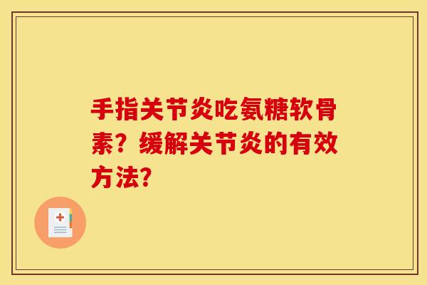 手指吃氨糖软骨素?缓解的有效方法? 手指吃氨糖软骨素?缓解的有效方法?