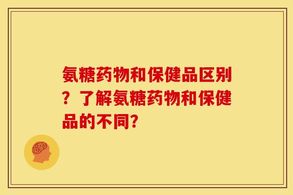 氨糖和保健品区别?了解氨糖和保健品的不同? 氨糖和保健品区别?了解氨糖和保健品的不同?