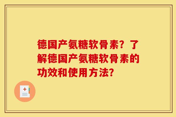 德国产氨糖软骨素?了解德国产氨糖软骨素的功效和使用方法? 德国产氨糖软骨素?了解德国产氨糖软骨素的功效和使用方法?