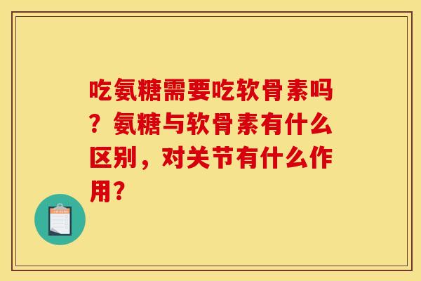 吃氨糖需要吃软骨素吗?氨糖与软骨素有什么区别,对关节有什么作用? 吃氨糖需要吃软骨素吗?氨糖与软骨素有什么区别,对关节有什么作用?