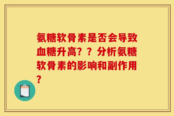 氨糖软骨素是否会导致升高？？分析氨糖软骨素的影响和副作用？