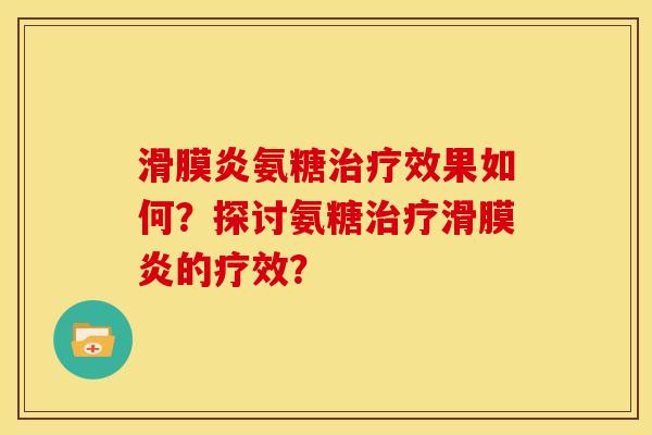 氨糖效果如何?探讨氨糖的疗效? 氨糖效果如何?探讨氨糖的疗效?