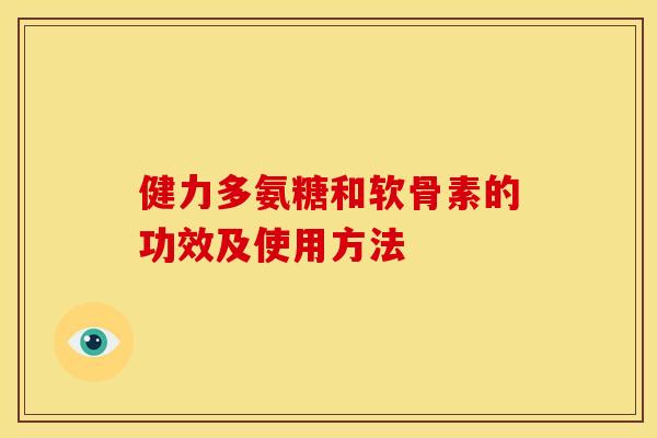 健力多氨糖和软骨素的功效及使用方法