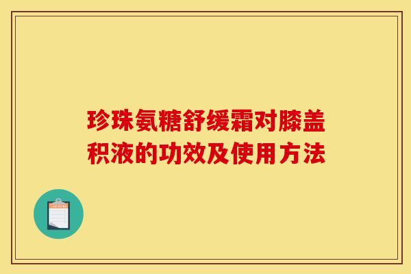 珍珠氨糖舒缓霜对膝盖积液的功效及使用方法 珍珠氨糖舒缓霜对膝盖积液的功效及使用方法