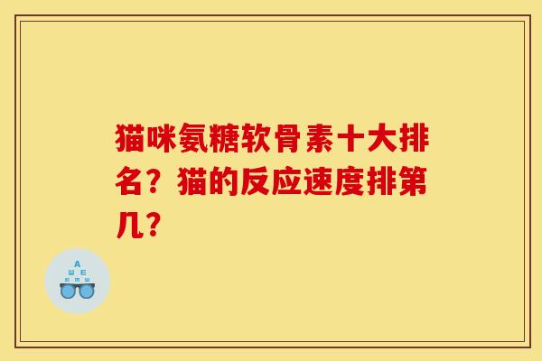 猫咪氨糖软骨素十大排名？猫的反应速度排第几？