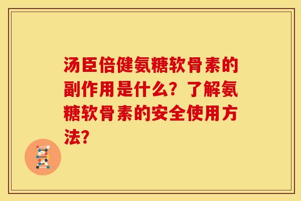 汤臣倍健氨糖软骨素的副作用是什么？了解氨糖软骨素的安全使用方法？