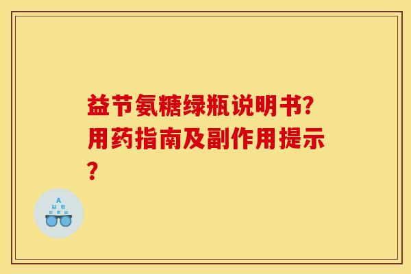 益节氨糖绿瓶说明书？用药指南及副作用提示？