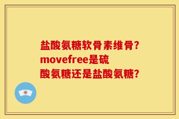 盐酸氨糖软骨素维骨?movefree是硫酸氨糖还是盐酸氨糖? 盐酸氨糖软骨素维骨?movefree是硫酸氨糖还是盐酸氨糖?