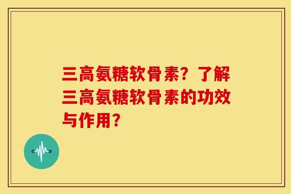 氨糖软骨素?了解氨糖软骨素的功效与作用? 氨糖软骨素?了解氨糖软骨素的功效与作用?