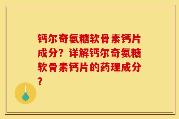 钙尔奇氨糖软骨素钙片成分?详解钙尔奇氨糖软骨素钙片的药理成分? 钙尔奇氨糖软骨素钙片成分?详解钙尔奇氨糖软骨素钙片的药理成分?