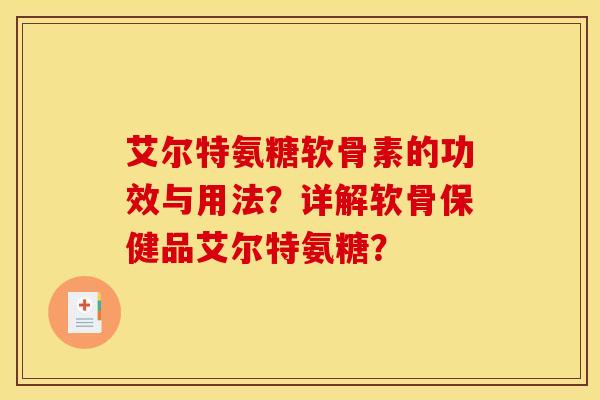艾尔特氨糖软骨素的功效与用法？详解软骨保健品艾尔特氨糖？