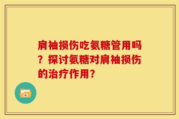 肩袖损伤吃氨糖管用吗?探讨氨糖对肩袖损伤的作用? 肩袖损伤吃氨糖管用吗?探讨氨糖对肩袖损伤的作用?