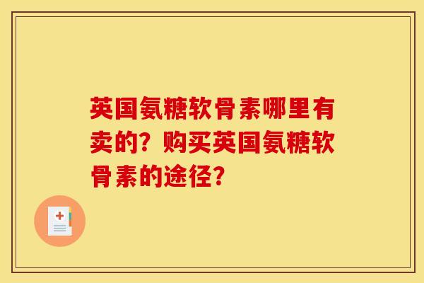 英国氨糖软骨素哪里有卖的？购买英国氨糖软骨素的途径？