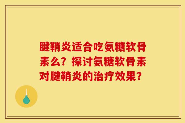 腱鞘炎适合吃氨糖软骨素么?探讨氨糖软骨素对腱鞘炎的效果? 腱鞘炎适合吃氨糖软骨素么?探讨氨糖软骨素对腱鞘炎的效果?