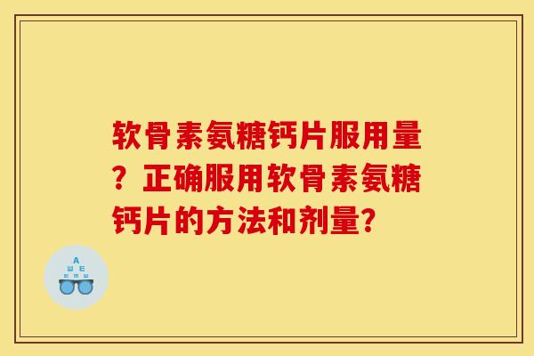 软骨素氨糖钙片服用量?正确服用软骨素氨糖钙片的方法和剂量? 软骨素氨糖钙片服用量?正确服用软骨素氨糖钙片的方法和剂量?