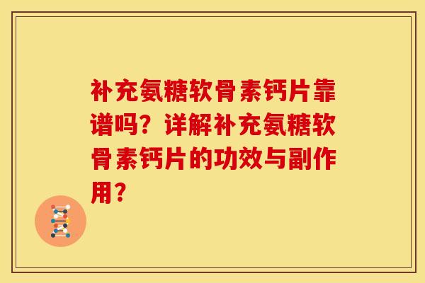 补充氨糖软骨素钙片靠谱吗?详解补充氨糖软骨素钙片的功效与副作用? 补充氨糖软骨素钙片靠谱吗?详解补充氨糖软骨素钙片的功效与副作用?