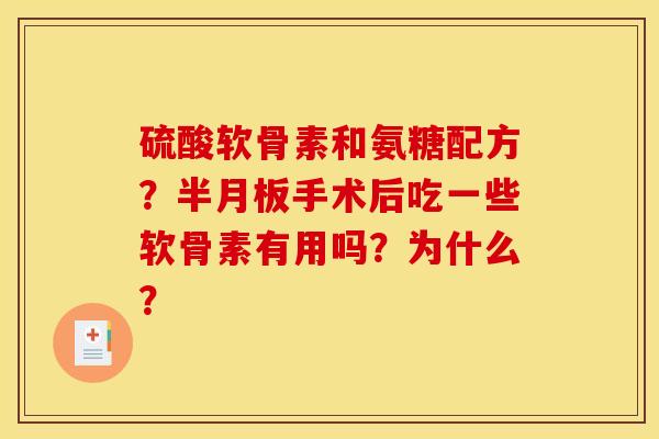 硫酸软骨素和氨糖配方?手术后吃一些软骨素有用吗?为什么? 硫酸软骨素和氨糖配方?手术后吃一些软骨素有用吗?为什么?