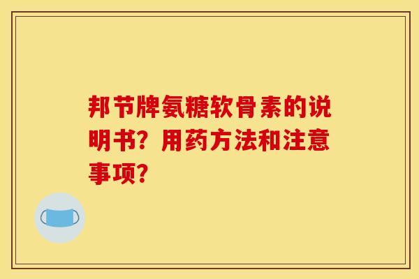 邦节牌氨糖软骨素的说明书？用药方法和注意事项？